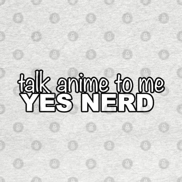 YES NERD TALK ANIME TO ME by Angsty-angst